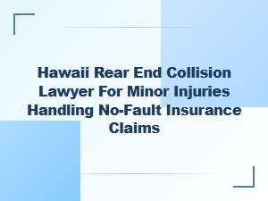 Hawaii Lawyer for Minor Rear-End Collisions & No-Fault Claims