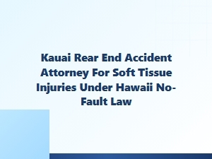 Kauai Attorney for Soft Tissue Rear-End Accidents