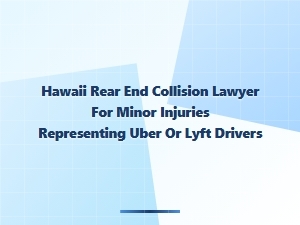 Hawaii Lawyer for Uber/lyft Rear-End Collisions with Minor Injuries